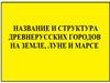 Название и структура древнерусских городов на земле, луне и марсе