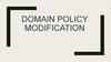 Domain policy modification
