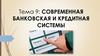 Современная банковская и кредитная системы  (тема 9)