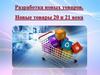 Разработка новых товаров. Новые товары 20 и 21 века