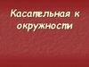 Касательная к окружности. Прямая, имеющая с окружностью единственную общую точку