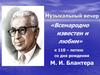 Музыкальный вечер «Всенародно известен и любим» к 110 – летию со дня рождения М.И. Блантера