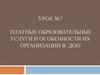 Платные образовательные услуги и особенности их организации в ДОО. Урок №7