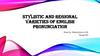 Stylistic and regional varieties of English pronunciation