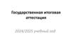 Государственная итоговая аттестация 2024/2025 учебный год