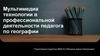 Мультимедиа технологии в профессиональной деятельности педагога по географии