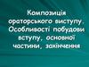 Композиція ораторського виступу. Особливості побудови вступу, основної частини, закінчення