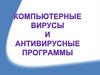 Компьютерные вирусы и антивирусные программы