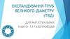 Експандування труб великого діаметру (ТВД) для магістральних нафто- та газопроводів