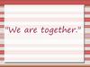 We are together