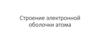 Строение электронной оболочки атома  (часть 2)