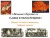 Вечные образы» в «Слове о полку Игореве». Образы «Слова» в живописи, графике, музыке