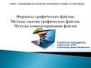 Форматы графических файлов. Методы сжатия графических файлов. Методы конвертирования файлов