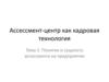 Ассессмент-центр как кадровая технология. Понятие и сущность ассессмента на предприятии
