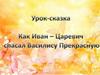 Как Иван-царевич спасал Василису Прекрасную