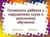 Готовность ребенка с нарушением слуха к школьному обучению